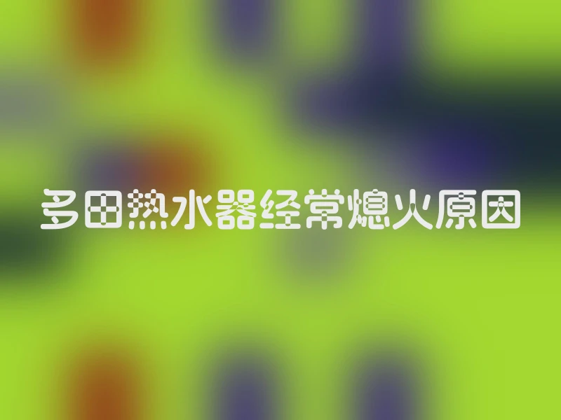 多田热水器经常熄火原因
