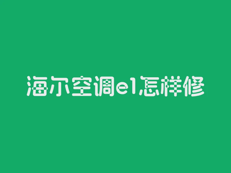 海尔空调e1怎样修