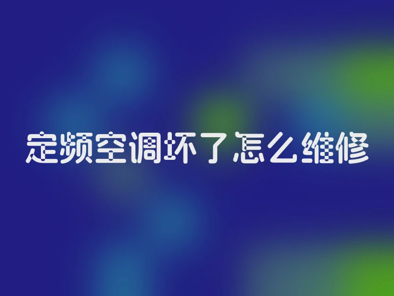 定频空调坏了怎么维修