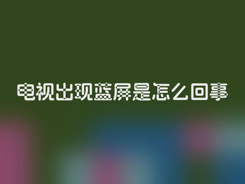 电视出现蓝屏是怎么回事