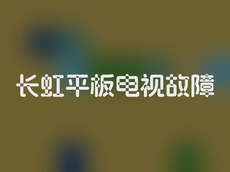 长虹平板电视故障