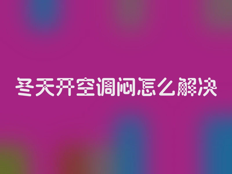 冬天开空调闷怎么解决