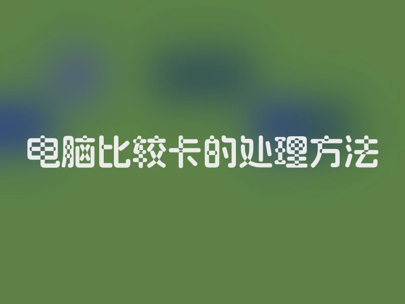 电脑比较卡的处理方法