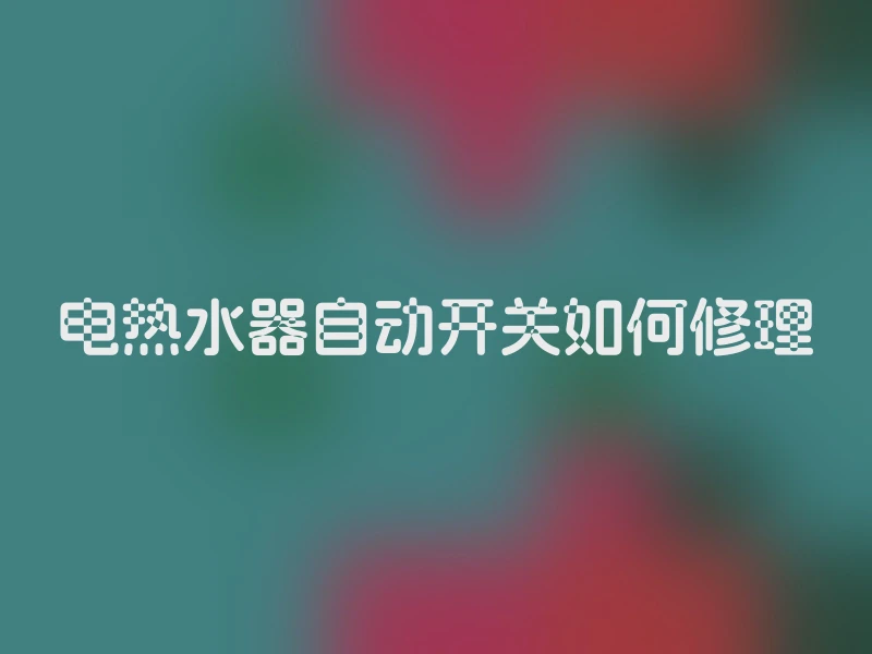 电热水器自动开关如何修理