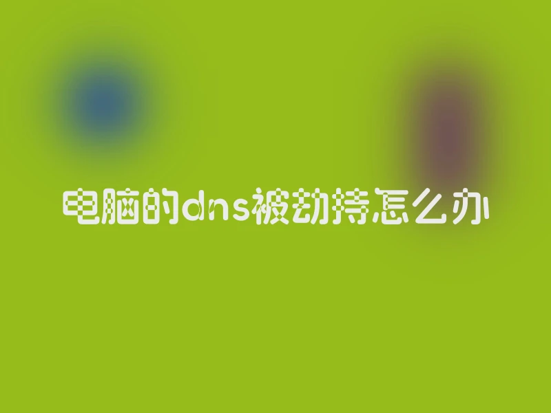电脑的dns被劫持怎么办