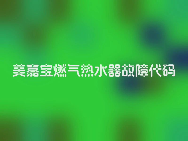 美嘉宝燃气热水器故障代码