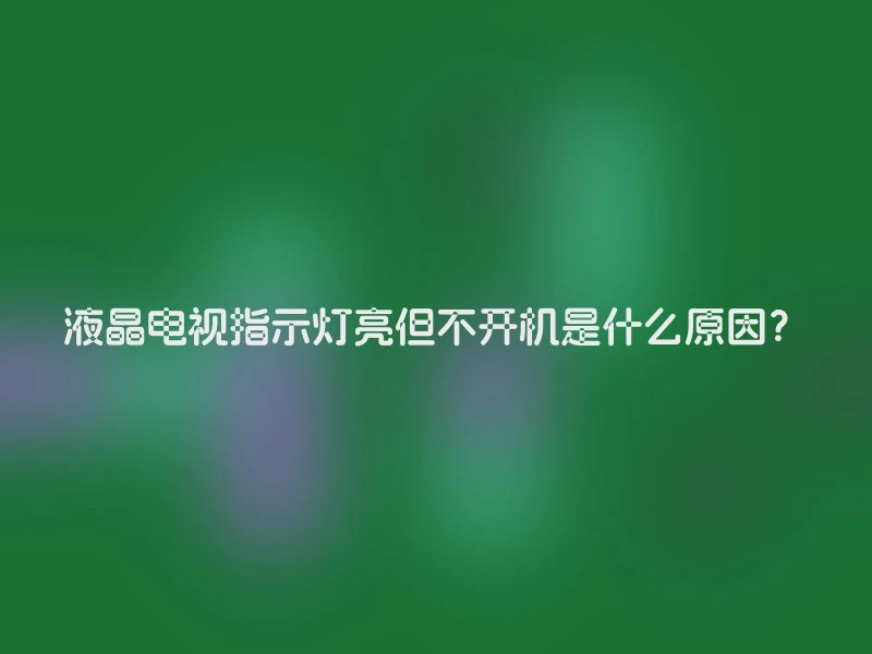 液晶电视指示灯亮但不开机是什么原因？