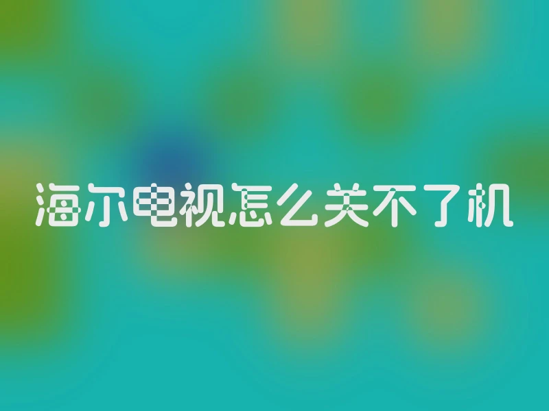 海尔电视怎么关不了机