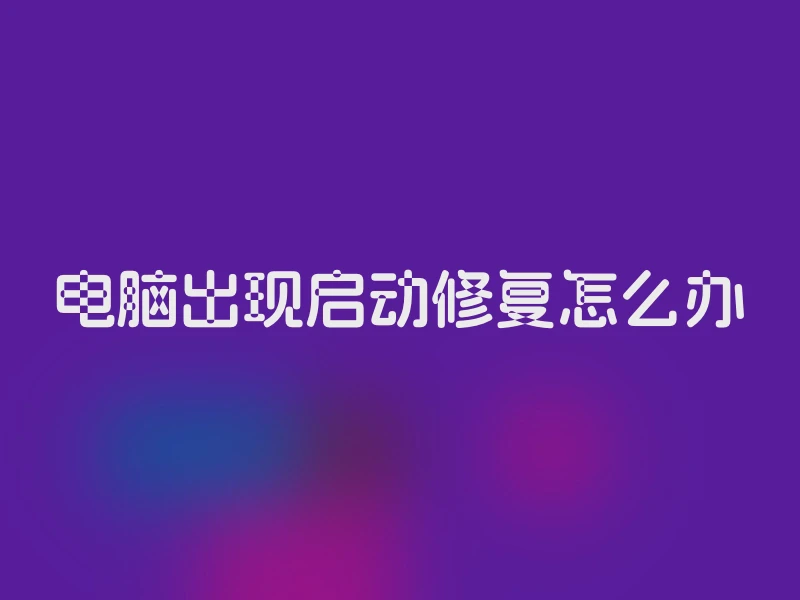 电脑出现启动修复怎么办