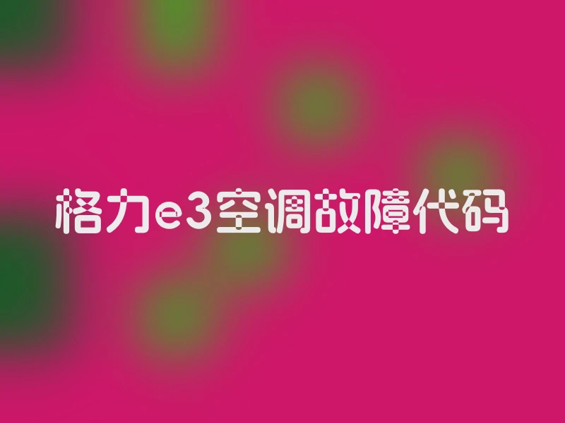 格力e3空调故障代码