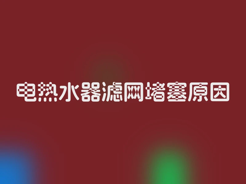 电热水器滤网堵塞原因