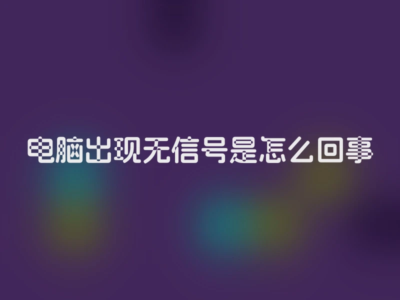 电脑出现无信号是怎么回事