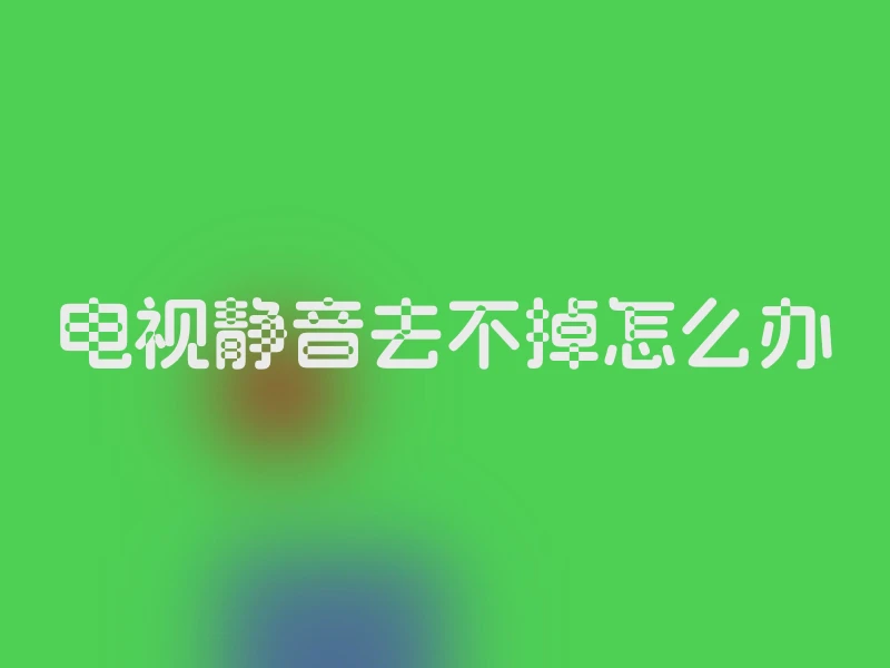 电视静音去不掉怎么办