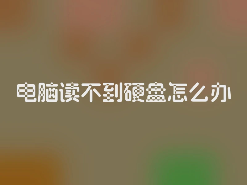 电脑读不到硬盘怎么办