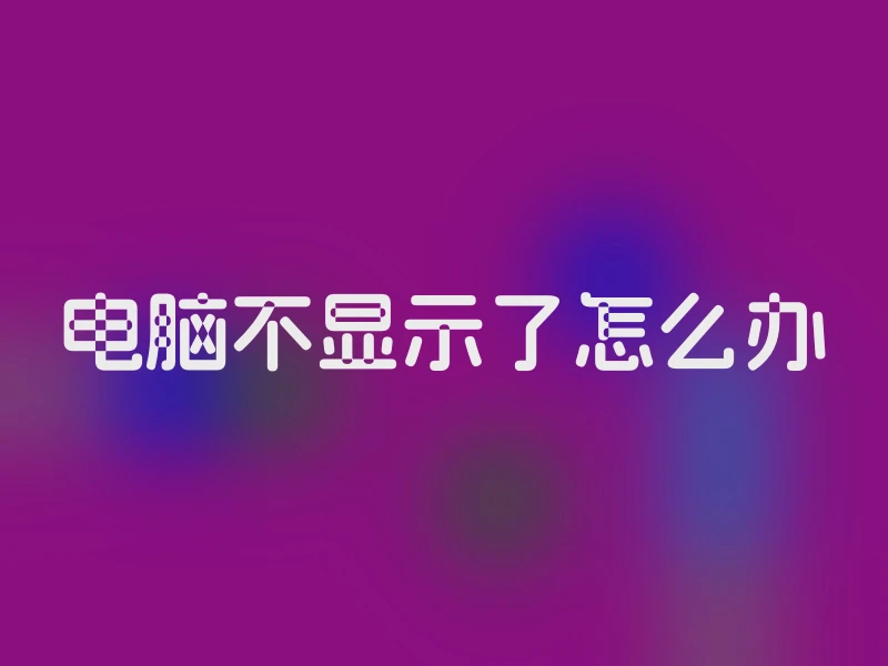 电脑不显示了怎么办