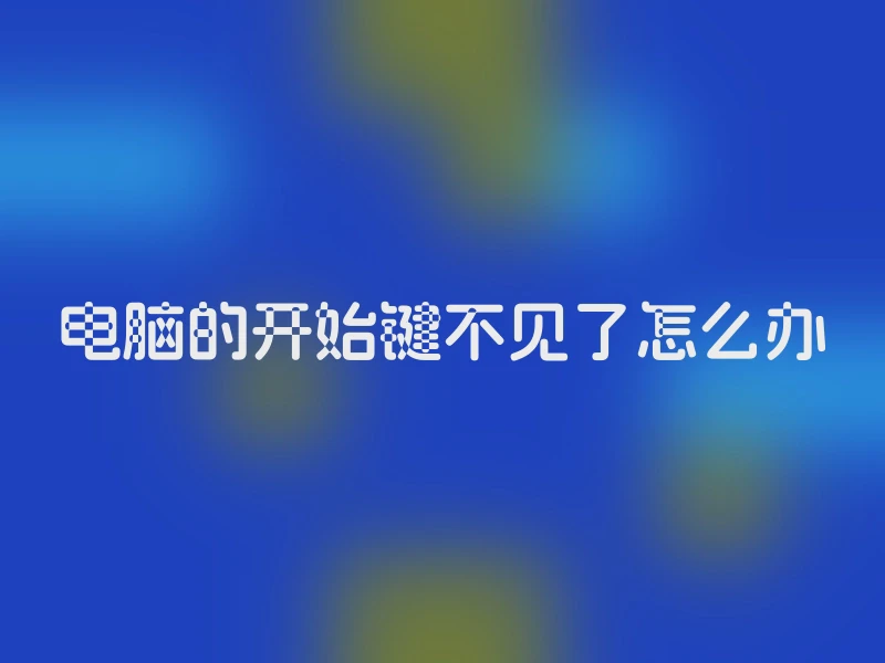 电脑的开始键不见了怎么办