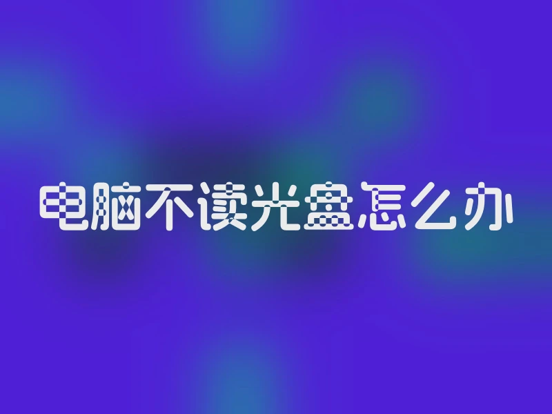 电脑不读光盘怎么办