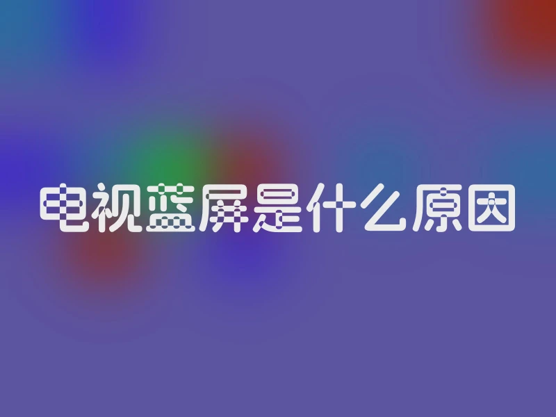 电视蓝屏是什么原因