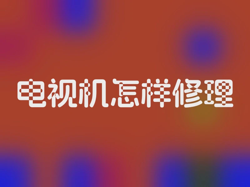 电视机怎样修理
