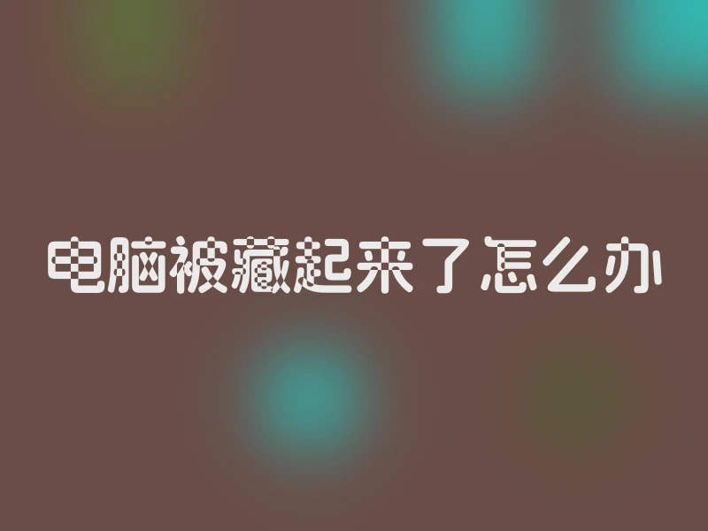 电脑被藏起来了怎么办