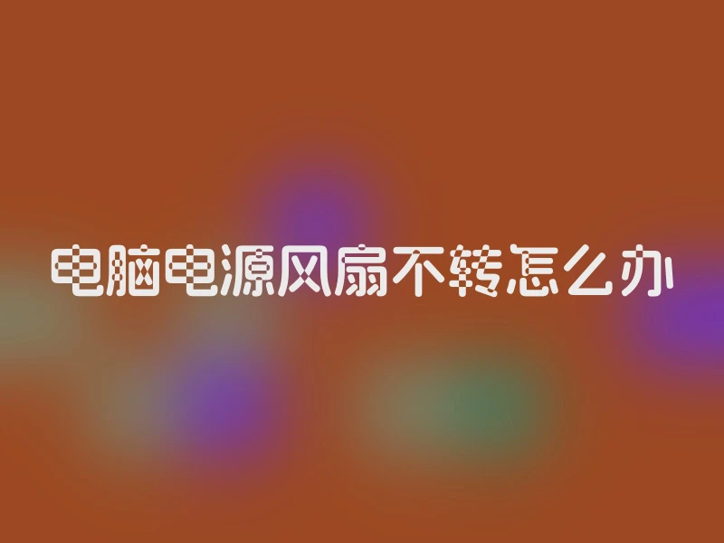 电脑电源风扇不转怎么办