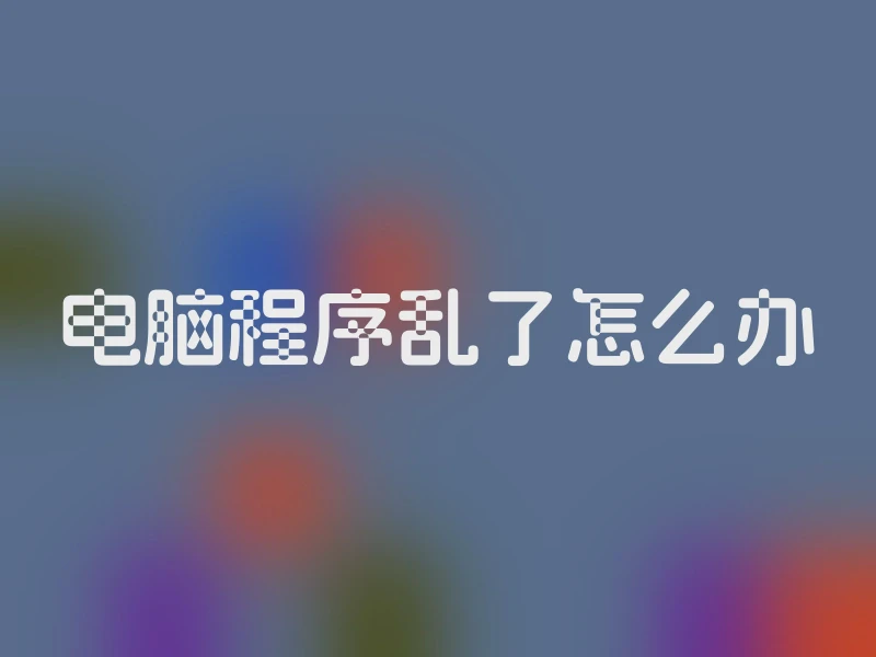 电脑程序乱了怎么办