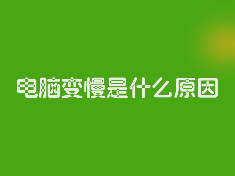电脑变慢是什么原因