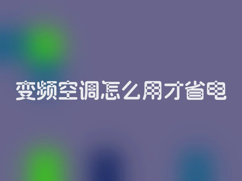 变频空调怎么用才省电