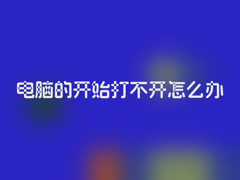 电脑的开始打不开怎么办