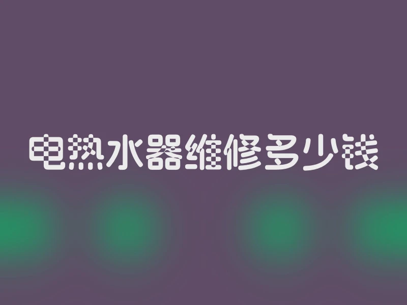 电热水器维修多少钱