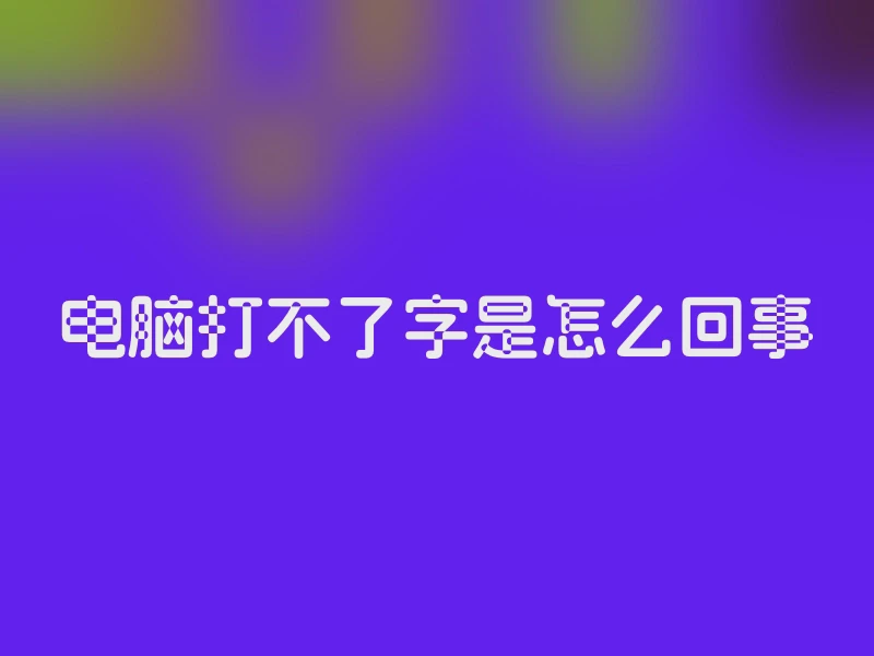 电脑打不了字是怎么回事