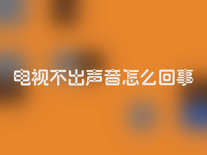 电视不出声音怎么回事