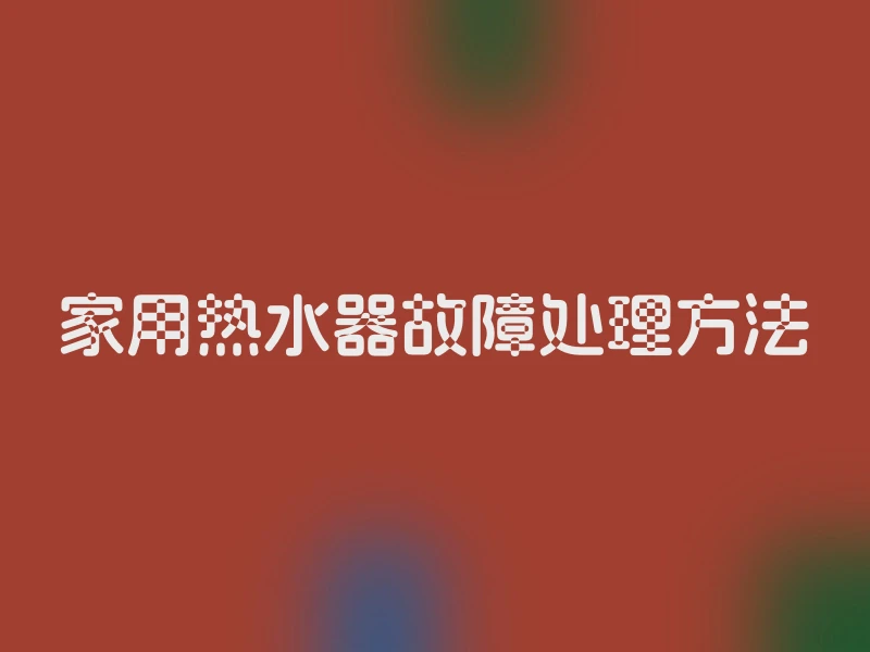 家用热水器故障处理方法