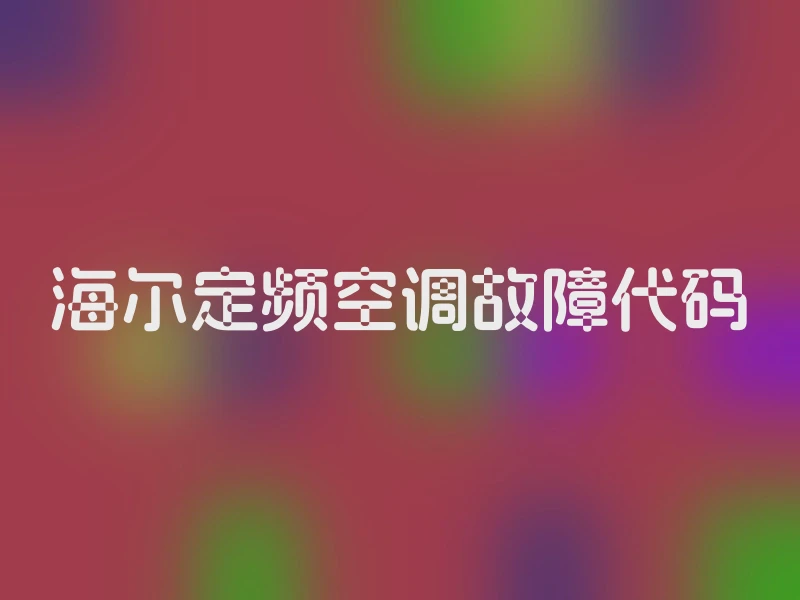 海尔定频空调故障代码