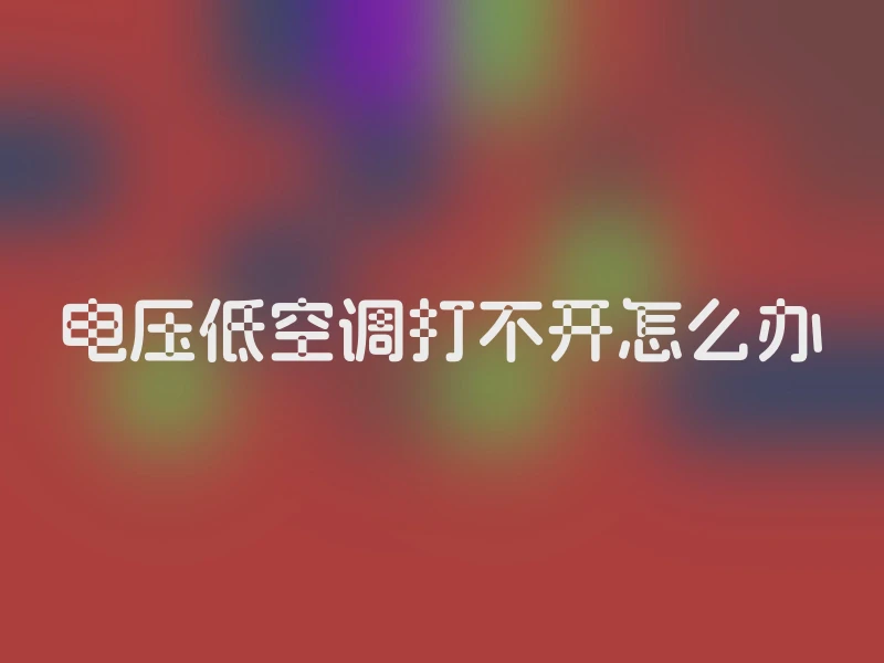 电压低空调打不开怎么办