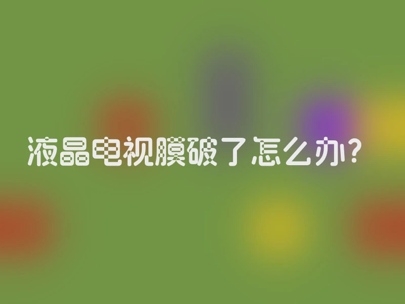 液晶电视膜破了怎么办？