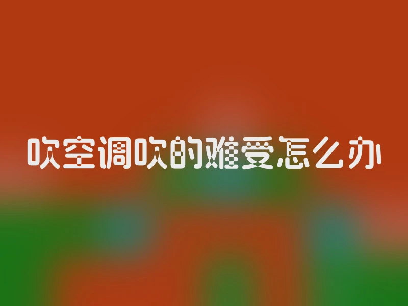 吹空调吹的难受怎么办