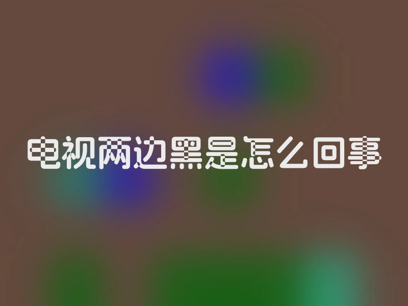 电视两边黑是怎么回事