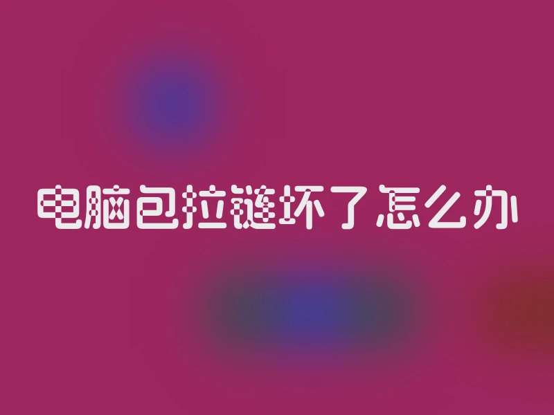 电脑包拉链坏了怎么办