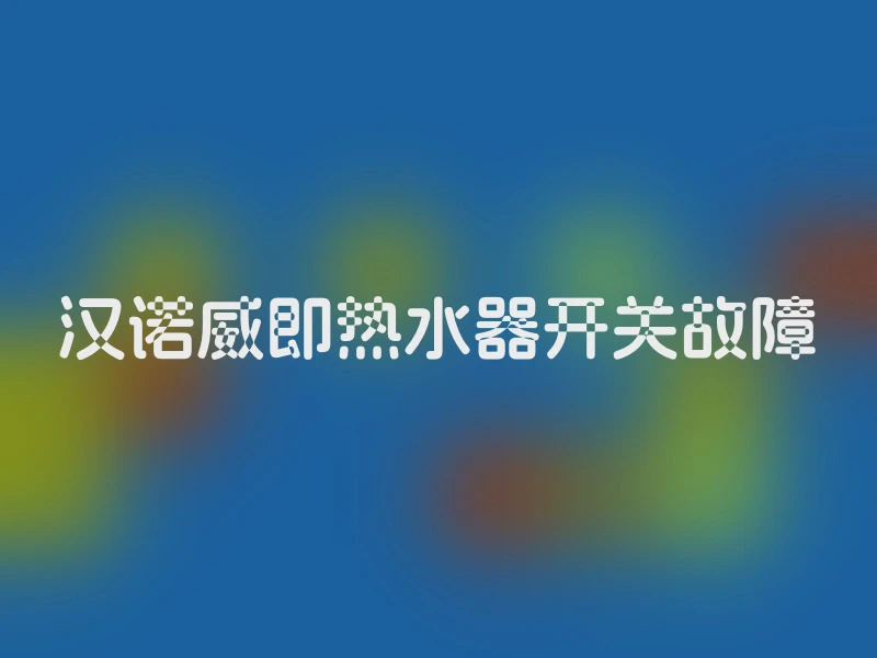 汉诺威即热水器开关故障