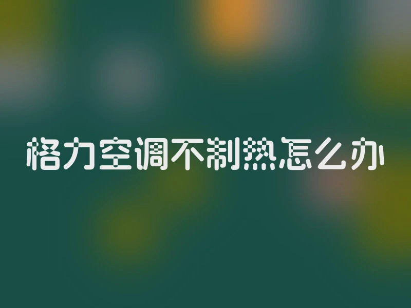 格力空调不制热怎么办