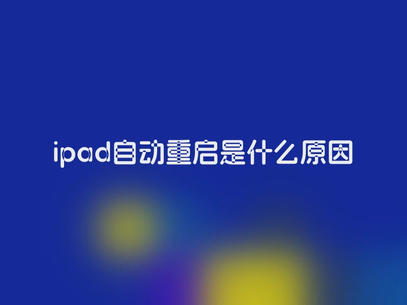ipad自动重启是什么原因