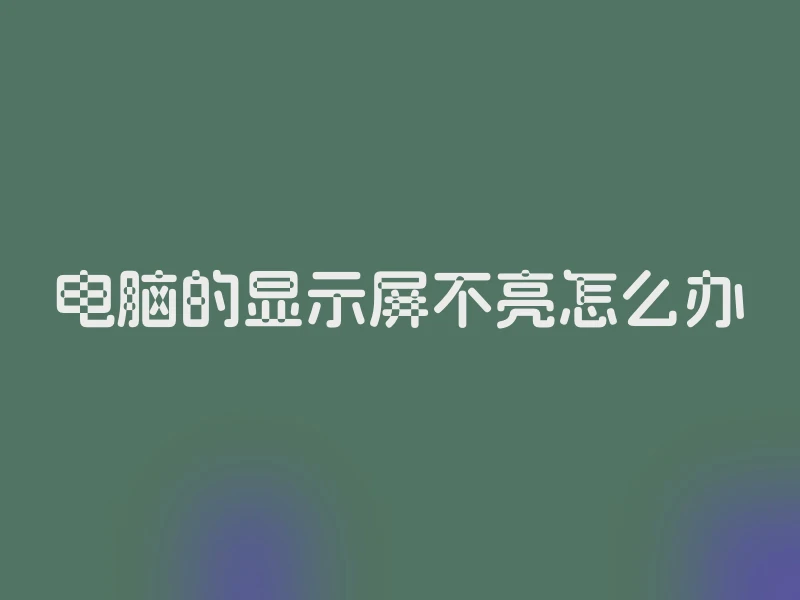 电脑的显示屏不亮怎么办