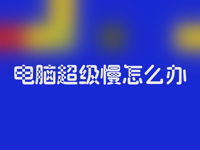 电脑超级慢怎么办