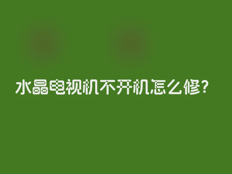 水晶电视机不开机怎么修？