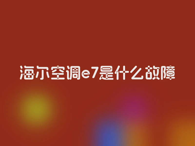 海尔空调e7是什么故障