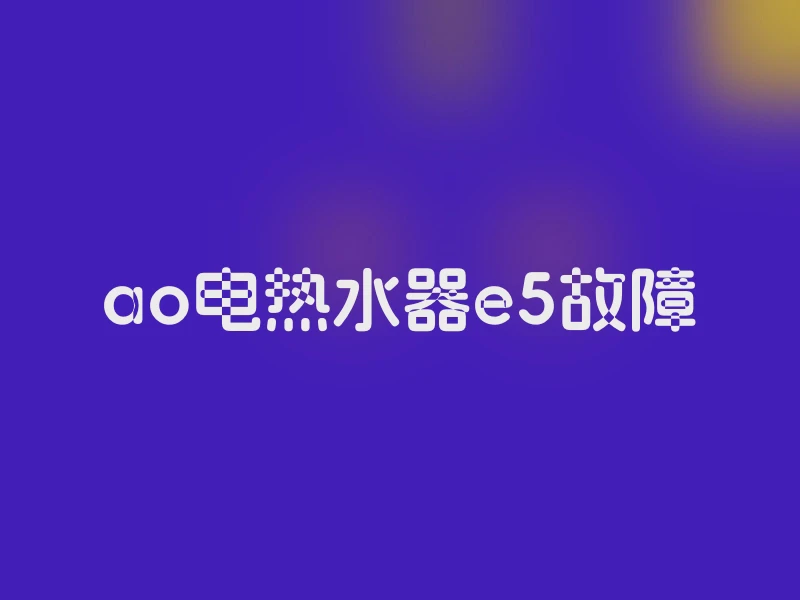 ao电热水器e5故障