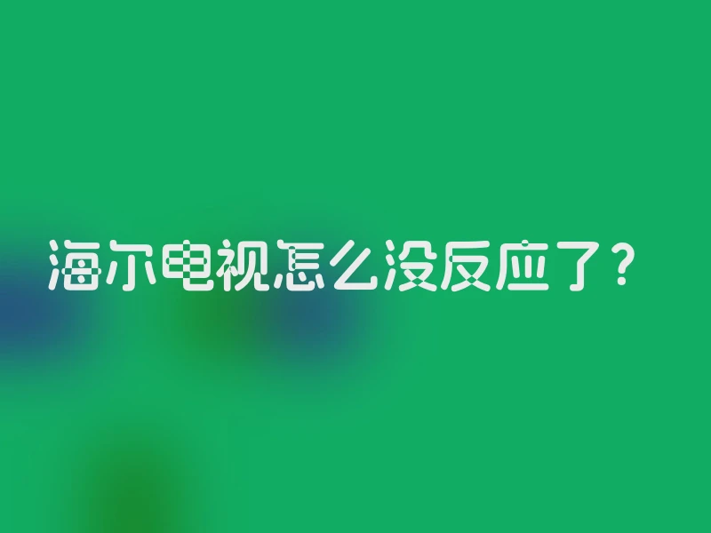 海尔电视怎么没反应了？