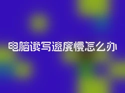 电脑读写速度慢怎么办