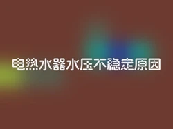 电热水器水压不稳定原因